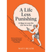 A Life Less Punishing: 13 Ways to Love the Life You've Got