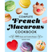 The Complete French Macarons Cookbook: 100 Classic and Creative Reciples