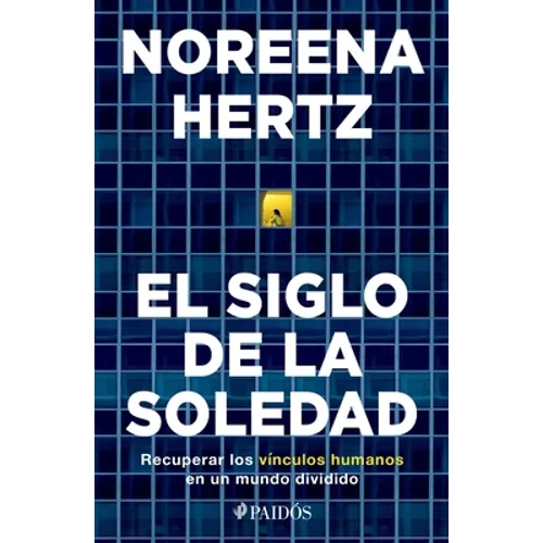 El Siglo de la Soledad: Recuperar Los Vínculos Humanos En Un Mundo Dividido