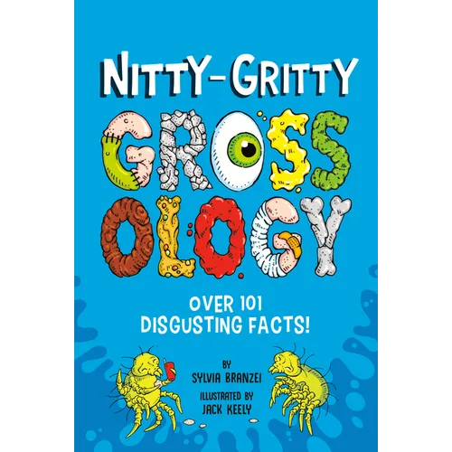 Nitty-Gritty Grossology: Over 101 Disgusting Facts!