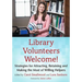 Library Volunteers Welcome!: Strategies for Attracting, Retaining and Making the Most of Willing Helpers