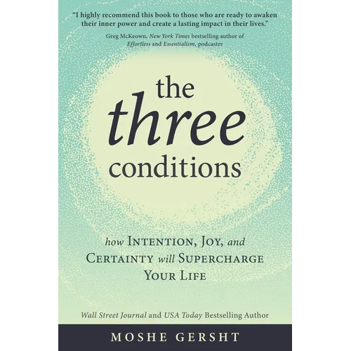 The Three Conditions: How Intention, Joy, and Certainty Will Supercharge Your Life