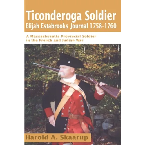 Ticonderoga Soldier Elijah Estabrooks Journal 1758-1760: A Massachusetts Provincial Soldier in the French and Indian War