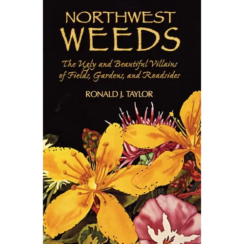 Northwest Weeds: The Ugly and Beautiful Villains of Fields, Gardens, and Roadsides
