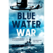 Blue Water War: The Maritime Struggle in the Mediterranean and Middle East, 1940-1945