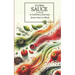 Global Sauces Unleashed: A Culinary Journey from East to West: Master the World's Most Iconic Sauces with Easy-to-Follow Recipes