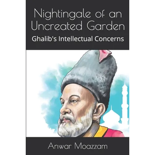 Nightingale of an Uncreated Garden: Ghalib's Intellectual Concerns
