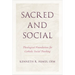 Sacred and Social: Theological Foundations for Catholic Social Teaching