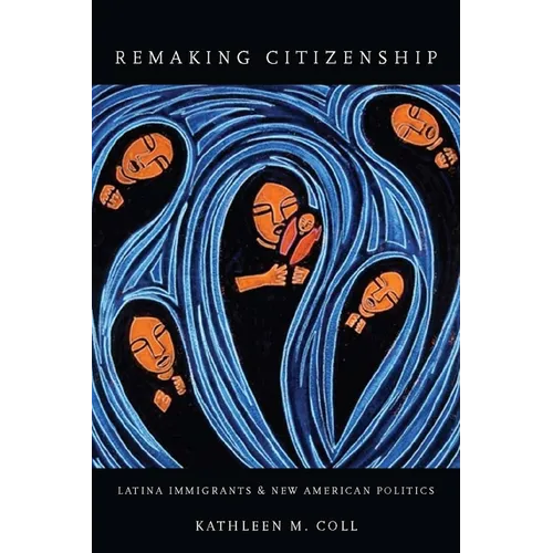 Remaking Citizenship: Latina Immigrants and New American Politics