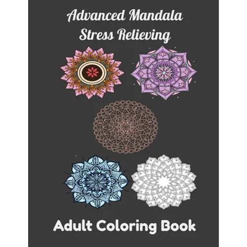 Advanced Mandala Stress Relieving Adult Coloring Book: Relaxing Mandala Patterns, Flowers Coloring book for Adult