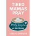 Tired Mamas Pray: Ninety Prayers in 60 Seconds
