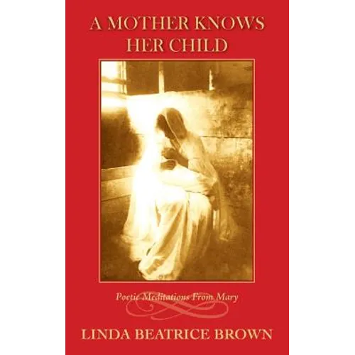 A Mother Knows Her Child Poetic Meditations from Mary