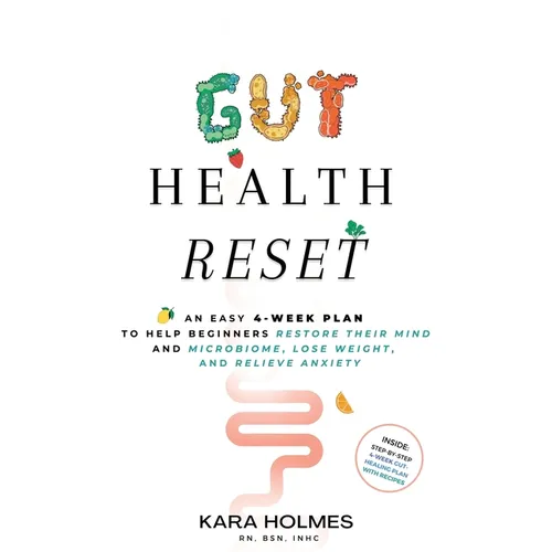 Gut Health Reset: An Easy 4-Week Plan to Help Beginners Restore Their Mind and Microbiome, Lose Weight, and Relieve Anxiety
