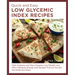 Quick and Easy Low Glycemic Index Recipes: Fight Diabetes and Heart Disease, Lose Weight, and Have Optimum Energy with Recipes That Let You Eat the Fo