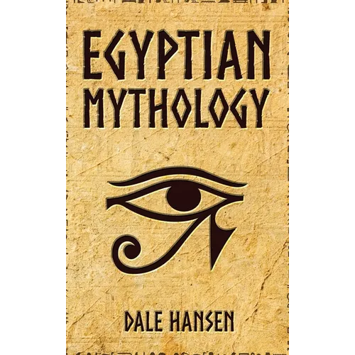 Egyptian Mythology: Tales of Egyptian Gods, Goddesses, Pharaohs, & the Legacy of Ancient Egypt