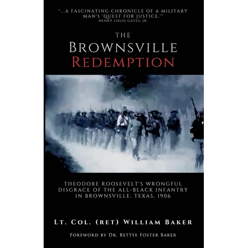The Brownsville Redemption: Theodore Roosevelt's Wrongful Disgrace of the All-Black 25th Infantry in Brownsville, Texas, 1906