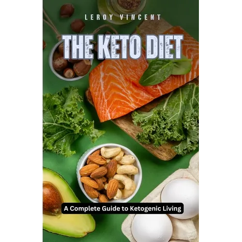 The Keto Diet: A Complete Guide to Ketogenic Living
