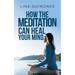 How the Meditation Can Heal Your Mind