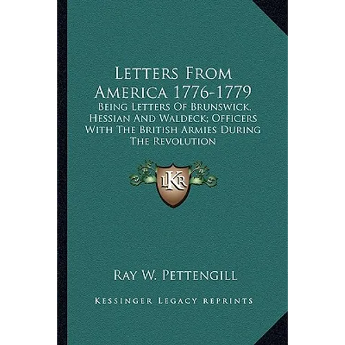 Letters From America 1776-1779: Being Letters Of Brunswick, Hessian And Waldeck; Officers With The British Armies During The Revolution