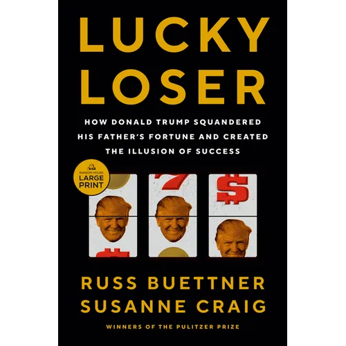 Lucky Loser: How Donald Trump Squandered His Father's Fortune and Created the Illusion of Success