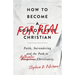 How to Become a For Real Christian: Faith, Surrendering and the Path to Authentic Christianity