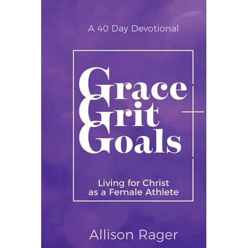 Grace Grit Goals: Living for Christ as a Female Athlete - A 40 Day Devotional