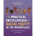 The Practical Encyclopedia of Racial Equity in the Workplace: Resources for Every Stage of the Journey