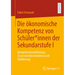 Die Ökonomische Kompetenz Von Schüler*innen Der Sekundarstufe I: Kompetenzmodellierung, Assessmentkonstruktion Und Validierung