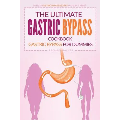 The Ultimate Gastric Bypass Cookbook - Gastric Bypass for Dummies: Over 25 Gastric Bypass Recipes You Can't Resist