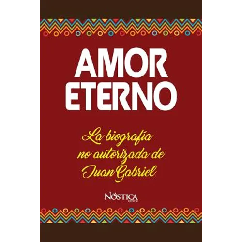 Amor Eterno: La biografía no autorizada de Juan Gabriel