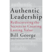 Authentic Leadership: Rediscovering the Secrets to Creating Lasting Value