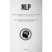Nlp: Efficient And Straightforward Neuro Linguistic Programming Techniques To Transform Your Life (Acquire The Knowledge To Discern Non-Verbal Communi