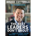 The Best Leaders Don't Shout: How to engage your people, manage millennials, and get things done