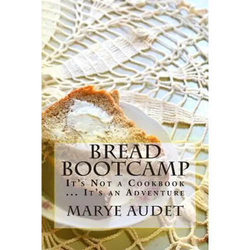 Bread Bootcamp: It's Not a Cookbook...It's an Adventure