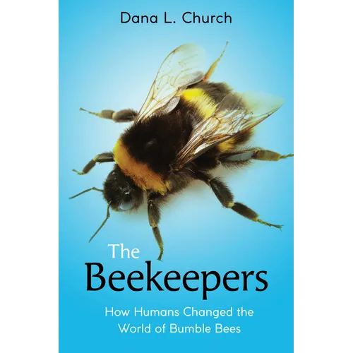 The Beekeepers: How Humans Changed the World of Bumble Bees (Scholastic Focus)