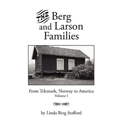 The Berg and Larson Families: From Telemark, Norway to America Volume I