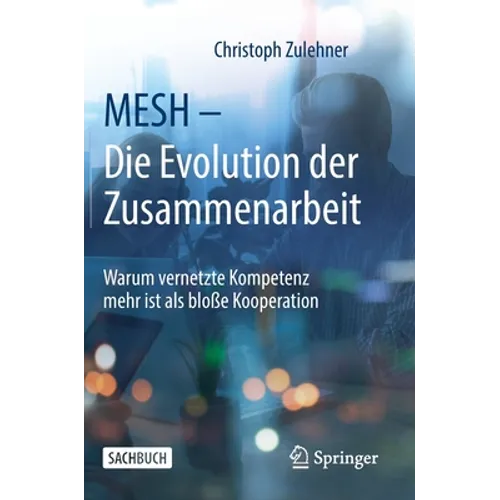 Mesh - Die Evolution Der Zusammenarbeit: Warum Vernetzte Kompetenz Mehr Ist ALS Bloße Kooperation