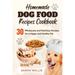 Homemade Dog Food Recipes Cookbook: 30 Wholesome and Nutritious Recipes for a Happy and Healthy Pet