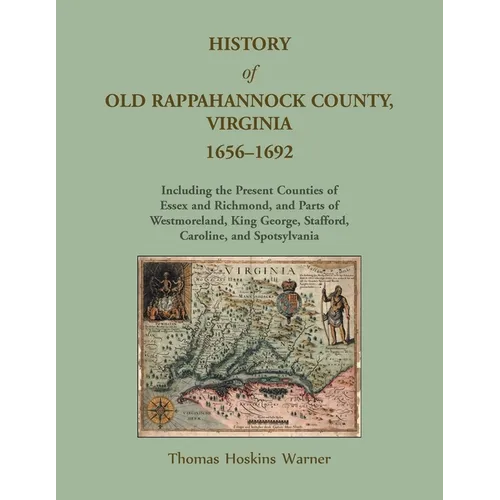 History of Old Rappahannock County, Virginia, 1656-1692, Including the present counties of Essex and Richmond, and parts of Westmoreland, King George,