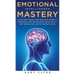 Emotional Intelligence Mastery: The 30 Day Step by Step Practical Guide to Improving your EQ, Building Social Skills, and Taking your Life to The Next