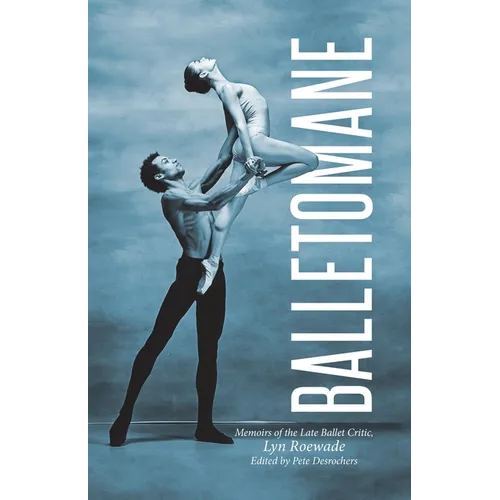 Balletomane: Memoirs of the Late Ballet Critic, Lyn Roewade