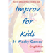 Improv For Kids: 24 Wacky Games