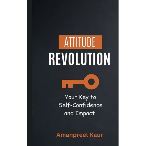 Attitude Revolution: Your Key to Self-Confidence and Impact