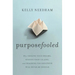 Purposefooled: Why Chasing Your Dreams, Finding Your Calling, and Reaching for Greatness Will Never Be Enough