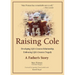 Raising Cole: Developing Life's Greatest Relationship, Embracing Life's Greatest Tragedy: A Father's Story