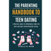 The Parenting Handbook to Teen Dating: A Practical Guide to Empowering Your Teen Boys and Girls for Responsible Dating