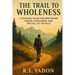 The Trail to Wholeness: A Survival Guide for Men Facing Stress, Loneliness, and the Call of the Wild