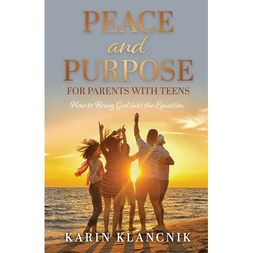 Peace and Purpose for Parents with Teens: How to Bring God into the Equation