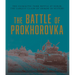 The Battle of Prokhorovka: The Tank Battle at Kursk, the Largest Clash of Armor in History