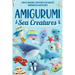 Amigurumi Sea Creatures: Create Adorable Creatures for Endless Underwater Adventures: Crochet Ocean Animals